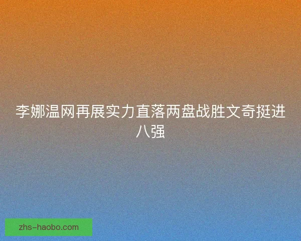 李娜温网再展实力直落两盘战胜文奇挺进八强 李娜温网再展实力直落两盘战胜文奇挺进八强